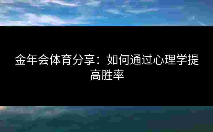 金年会体育分享：如何通过心理学提高胜率