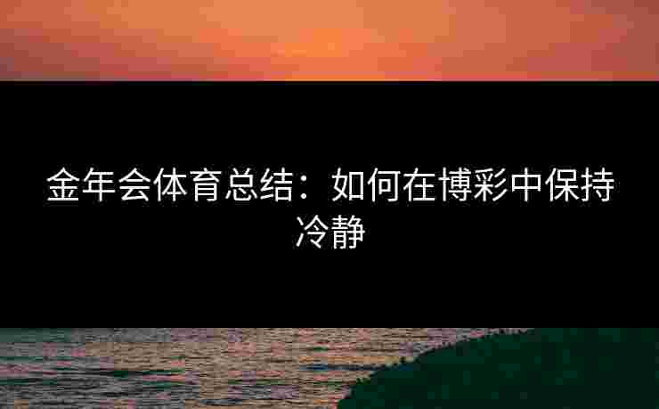 金年会体育总结：如何在博彩中保持冷静