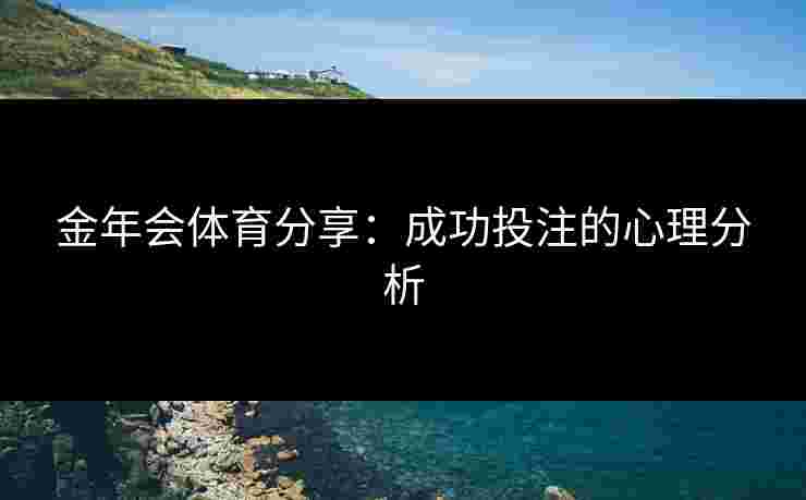 金年会体育分享：成功投注的心理分析