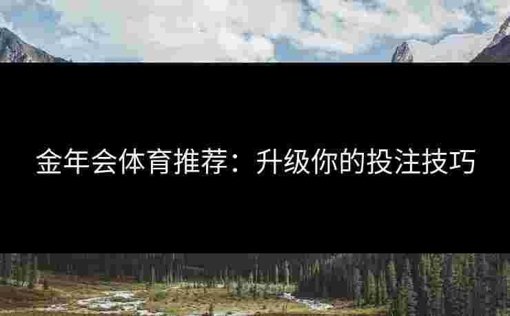 金年会体育推荐：升级你的投注技巧