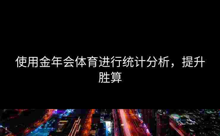 使用金年会体育进行统计分析，提升胜算