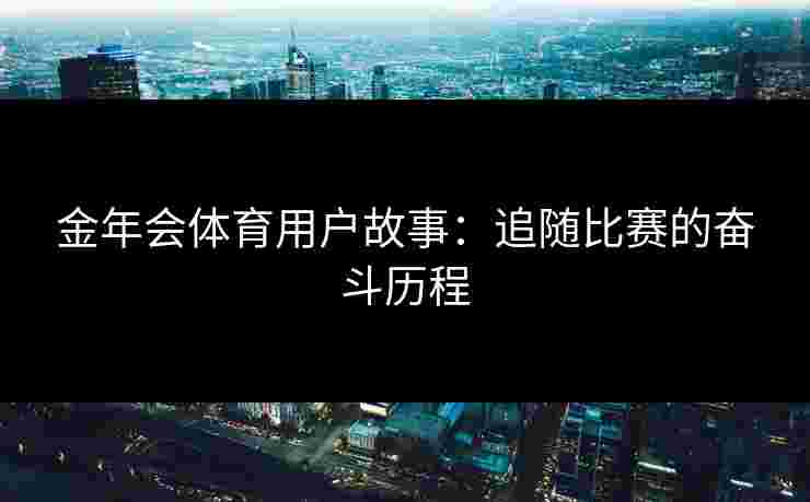 金年会体育用户故事：追随比赛的奋斗历程