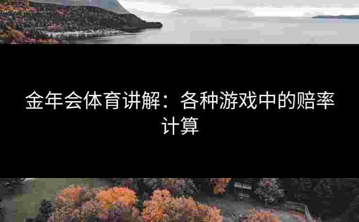 金年会体育讲解：各种游戏中的赔率计算