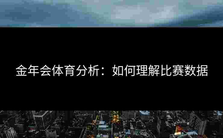 金年会体育分析：如何理解比赛数据