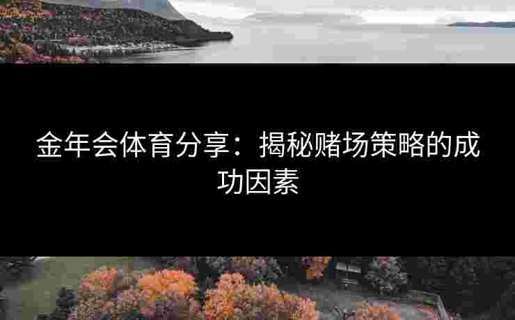 金年会体育分享：揭秘赌场策略的成功因素