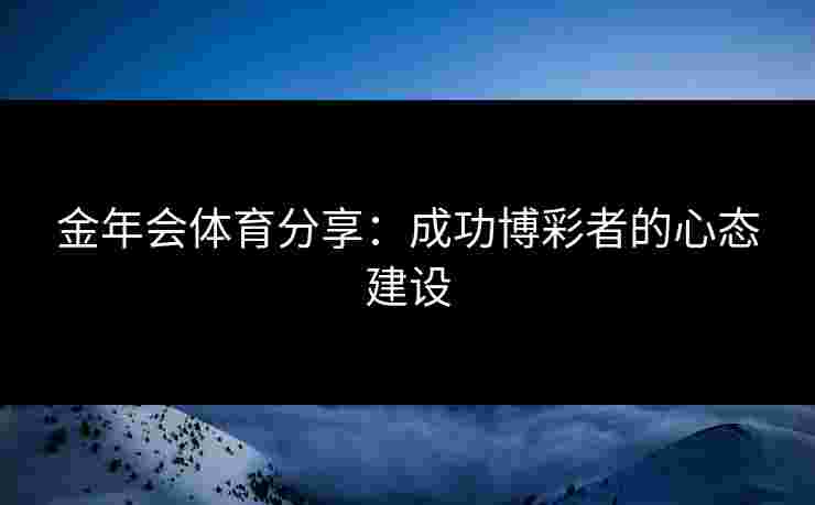 金年会体育分享：成功博彩者的心态建设
