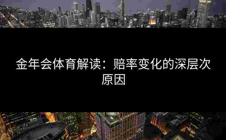 金年会体育解读：赔率变化的深层次原因