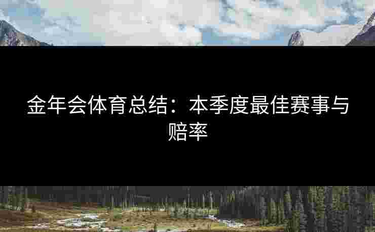 金年会体育总结：本季度最佳赛事与赔率