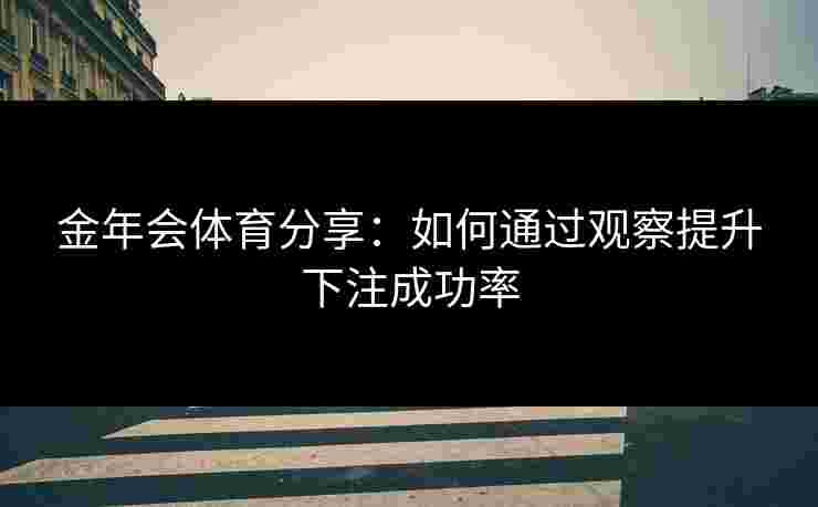 金年会体育分享：如何通过观察提升下注成功率
