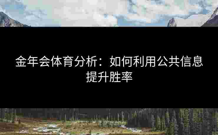 金年会体育分析：如何利用公共信息提升胜率