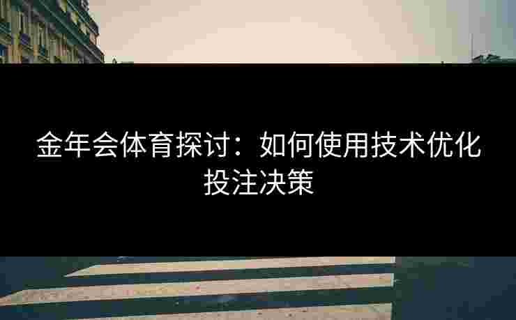 金年会体育探讨：如何使用技术优化投注决策