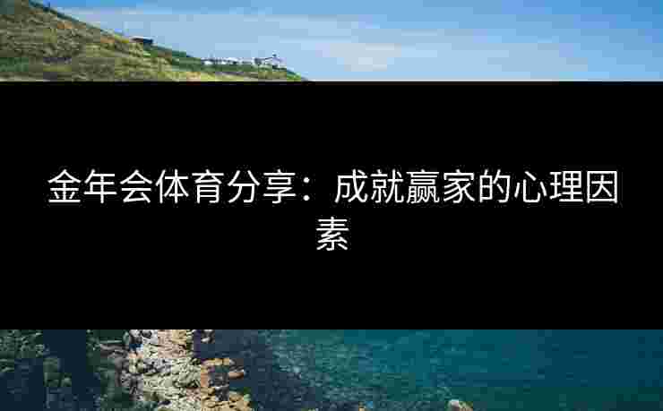 金年会体育分享：成就赢家的心理因素