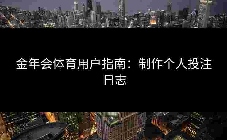 金年会体育用户指南：制作个人投注日志