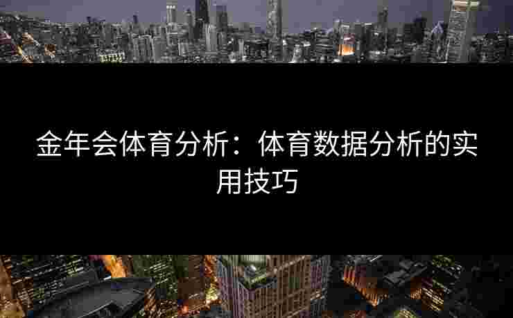 金年会体育分析：体育数据分析的实用技巧
