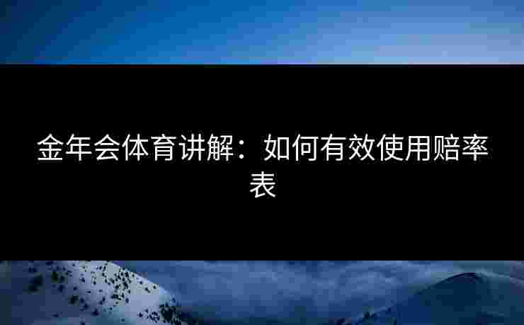 金年会体育讲解：如何有效使用赔率表