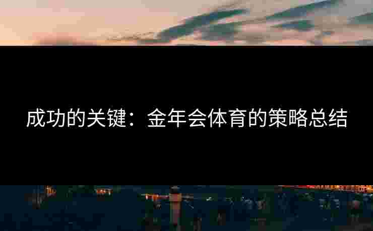 成功的关键：金年会体育的策略总结