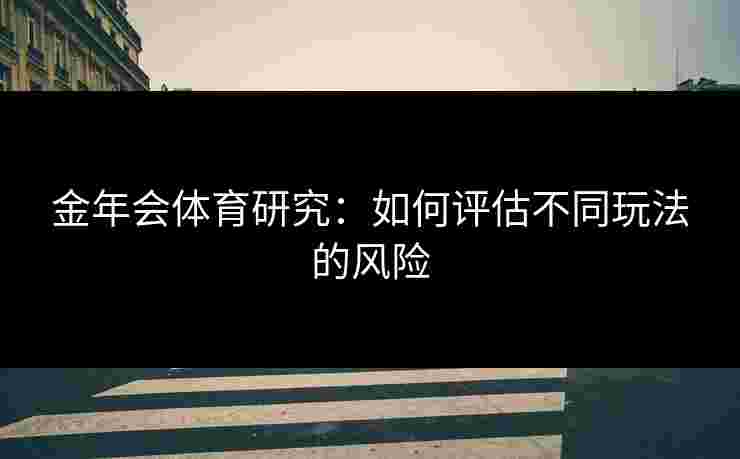 金年会体育研究：如何评估不同玩法的风险